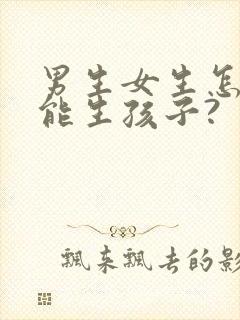 男生女生怎样才能生孩子?