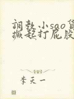 调教小sao货撅起打屁股32号