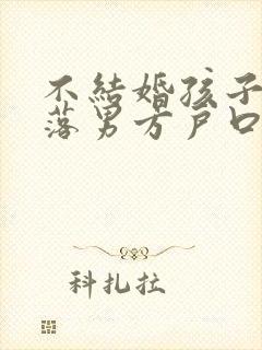 不结婚孩子可以落男方户口吗