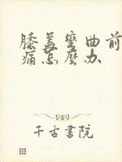 膝盖弯曲前面疼痛怎么办