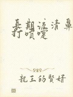 长期流清鼻涕 打喷嚏