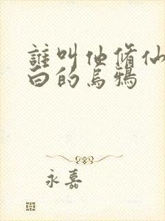 谁叫他修仙的最白的乌鸦