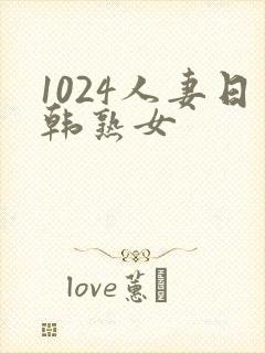 1024人妻日韩熟女