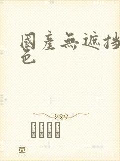 国产无遮挡裸体色