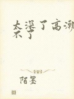 太深了高潮了受不了