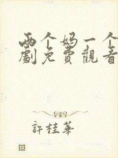 两个妈一个家短剧免费观看全集