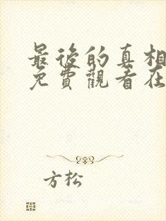 最后的真相全集免费观看在线