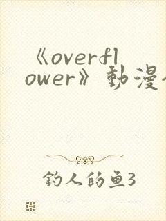 《overflower》动漫全集免费观看