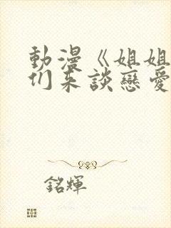 动漫《姐姐,我们来谈恋爱吧》在线观看封面