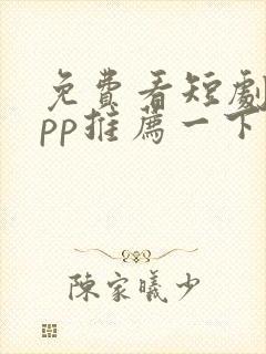 免费看短剧的app推荐一下