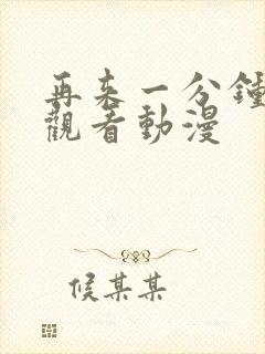 再来一分钟好吗观看动漫