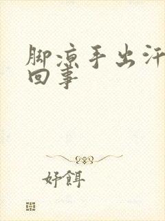 脚凉手出汗怎么回事