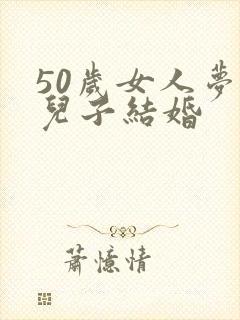 50岁女人梦见儿子结婚
