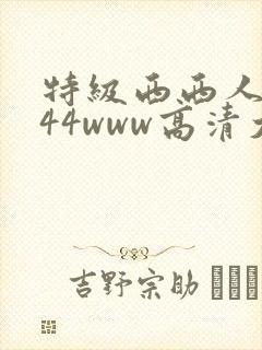 特级西西人体444www高清大胆高清视频
