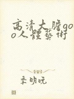 高清大胆gogo人体艺术