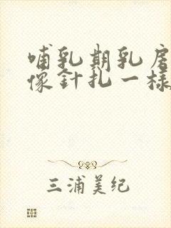 哺乳期乳房里面像针扎一样疼一阵一阵的