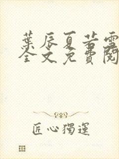 叶辰夏若雪小说全文免费阅读最新章节封面