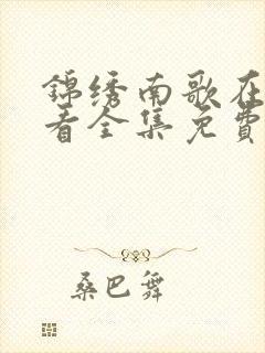 锦绣南歌在线观看全集免费完整版