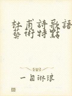 杜甫诗歌语言的艺术特点