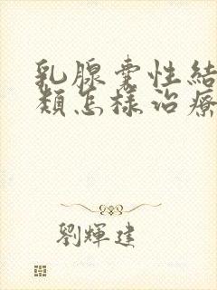 乳腺囊性结节2类怎样治疗