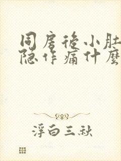 同房后小肚子隐隐作痛什么原因女性