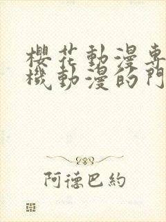 樱花动漫专注手机动漫的门户网站