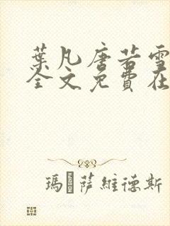 叶凡唐若雪小说全文免费在线阅读