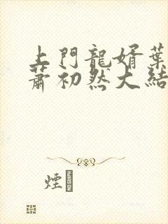 上门龙婿叶辰,萧初然大结局