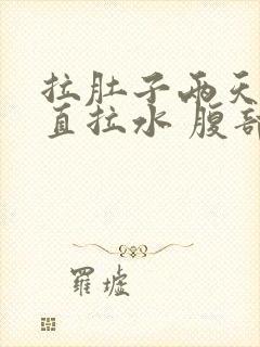 拉肚子两天了一直拉水 腹部压痛