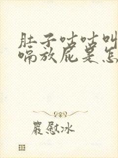 肚子咕咕叫还打嗝放屁是怎么回事