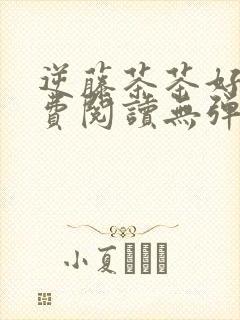 逆藤茶茶好萌免费阅读无弹窗广告笔趣阁