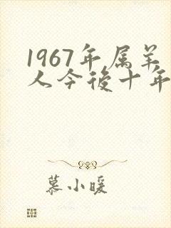 1967年属羊人今后十年大运