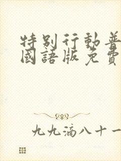 特别行动普通话国语版免费观看