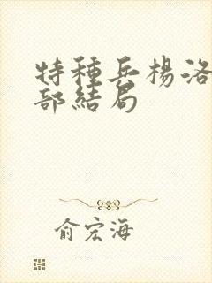 特种兵杨洛第三部结局