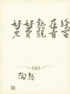 好好热在线播放免费观看电视剧