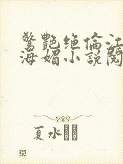 惊艳绝伦江明徐海媚小说阅读