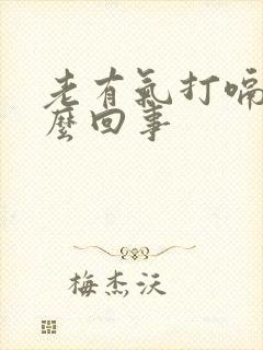 老有气打嗝是怎么回事