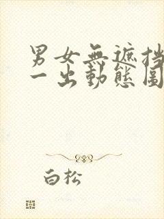 男女无遮挡一进一出动态图