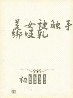 美女被触手怪捆绑吸乳