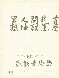 男人问我有没有想他该怎么高情商的回答封面