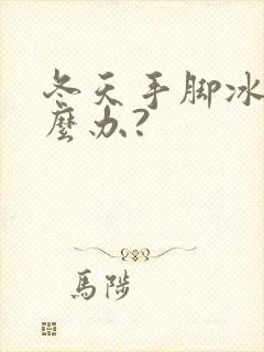 冬天手脚冰凉怎么办?