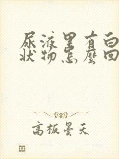 尿液里有白色丝状物怎么回事