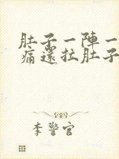 肚子一阵一阵的痛还拉肚子