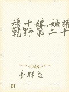 穆十娘,她权倾朝野第二十一章