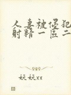 人妻被侵犯体内射精一区二区