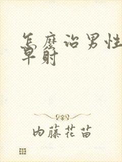 怎么治男性严重早射封面