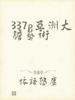 337p亚洲大胆艺术