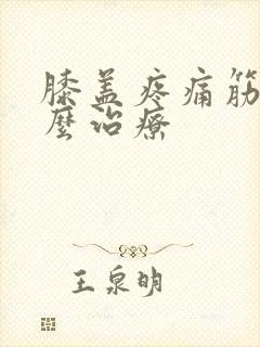 膝盖疼痛筋疼怎么治疗