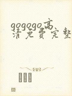 gogogo高清免费完整版在线看视频