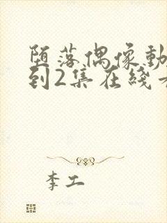 堕落偶像动漫1到2集在线看